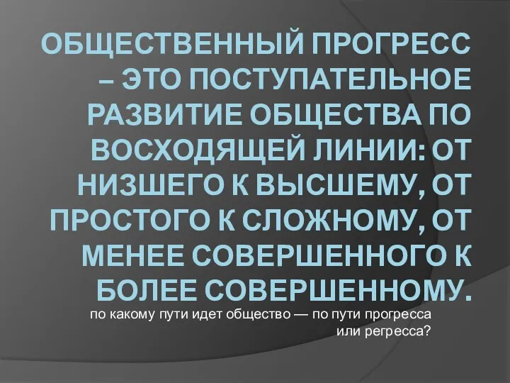 ОБЩЕСТВЕННЫЙ ПРОГРЕСС – ЭТО ПОСТУПАТЕЛЬНОЕ РАЗВИТИЕ ОБЩЕСТВА ПО ВОСХОДЯЩЕЙ ЛИНИИ: