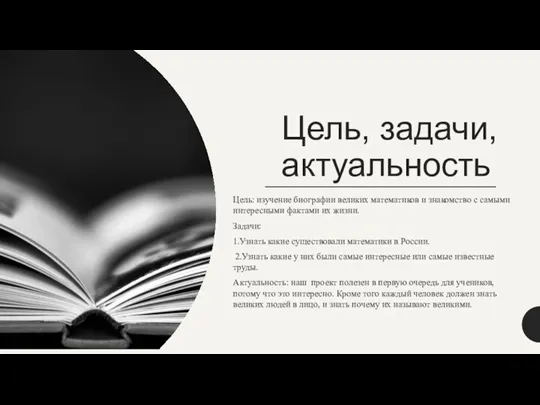 Цель, задачи, актуальность Цель: изучение биографии великих математиков и знакомство