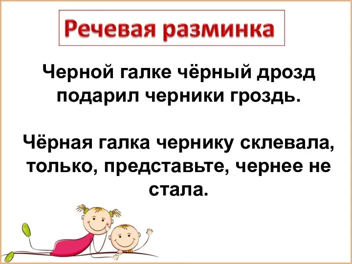 Черной галке чёрный дрозд подарил черники гроздь. Чёрная галка чернику склевала, только, представьте, чернее не стала.