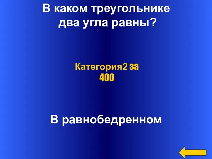 В каком треугольнике два угла равны? В равнобедренном Категория2 за 400