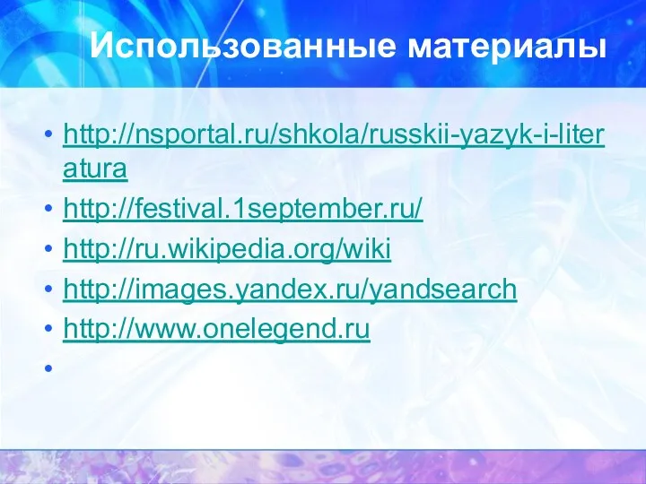 Использованные материалы http://nsportal.ru/shkola/russkii-yazyk-i-literatura http://festival.1september.ru/ http://ru.wikipedia.org/wiki http://images.yandex.ru/yandsearch http://www.onelegend.ru