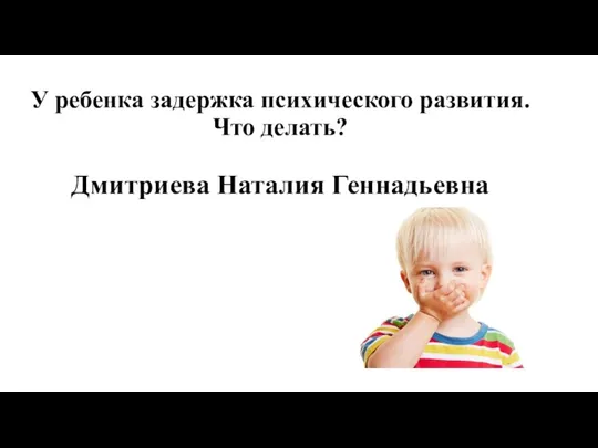 У ребенка задержка психического развития. Что делать? Дмитриева Наталия Геннадьевна