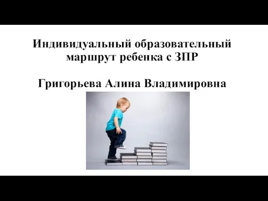 Индивидуальный образовательный маршрут ребенка с ЗПР Григорьева Алина Владимировна