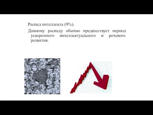 Распад интеллекта (9%). Данному распаду обычно предшествует период ускоренного интеллектуального и речевого развития.