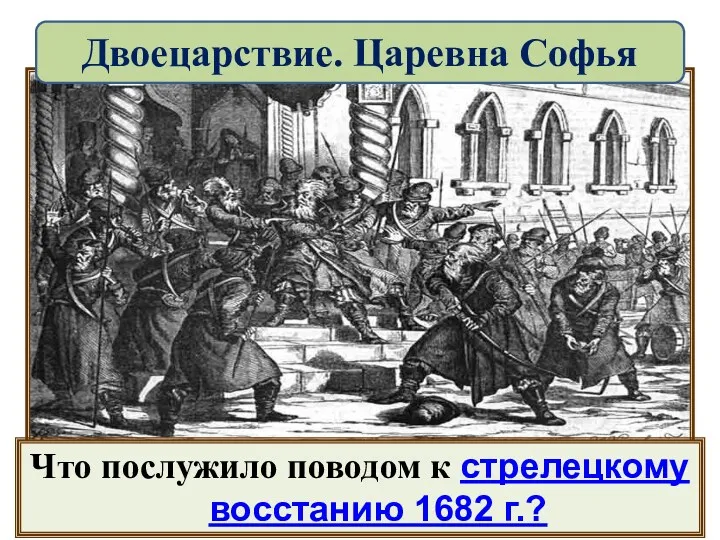 Что послужило поводом к стрелецкому восстанию 1682 г.? Двоецарствие. Царевна Софья