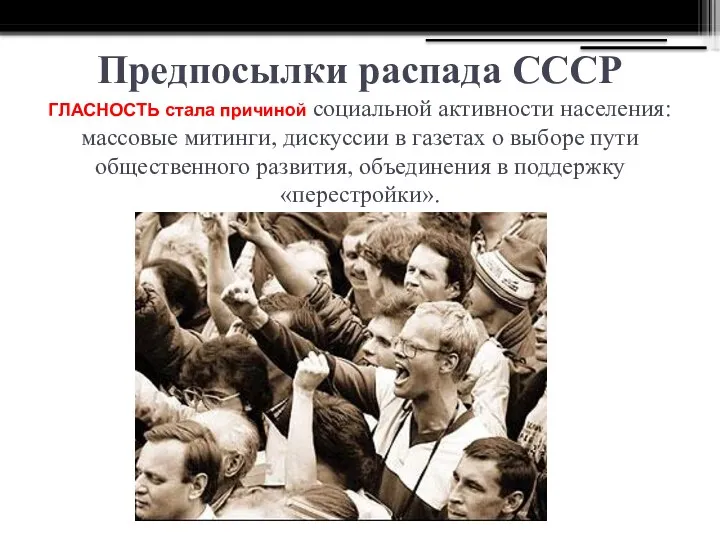 Предпосылки распада СССР ГЛАСНОСТЬ стала причиной социальной активности населения: массовые