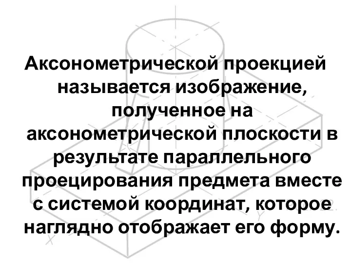 Аксонометрические проекции Аксонометрической проекцией называется изображение, полученное на аксонометрической плоскости