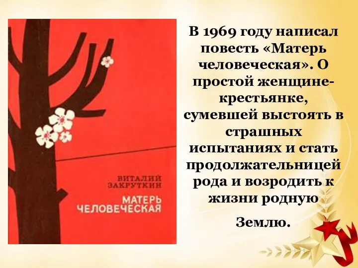 В 1969 году написал повесть «Матерь человеческая». О простой женщине-крестьянке, сумевшей выстоять в