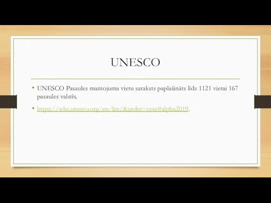 UNESCO UNESCO Pasaules mantojuma vietu saraksts paplašināts līdz 1121 vietai 167 pasaules valstīs. https://whc.unesco.org/en/list/&order=year#alpha2019.