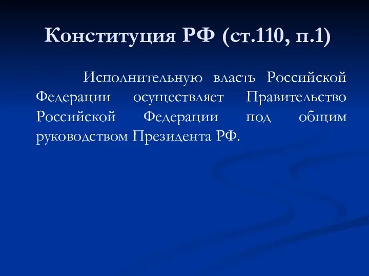 Конституция РФ (ст.110, п.1) Исполнительную власть Российской Федерации осуществляет Правительство