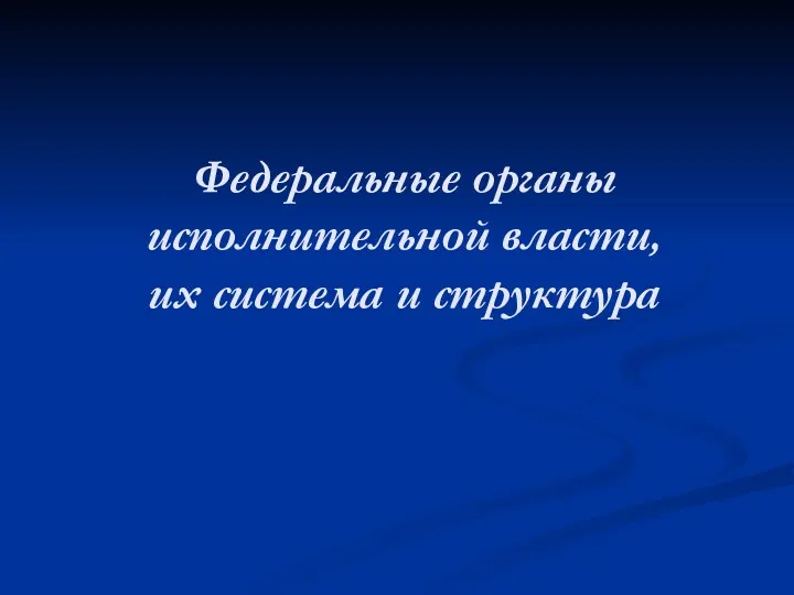 Федеральные органы исполнительной власти, их система и структура