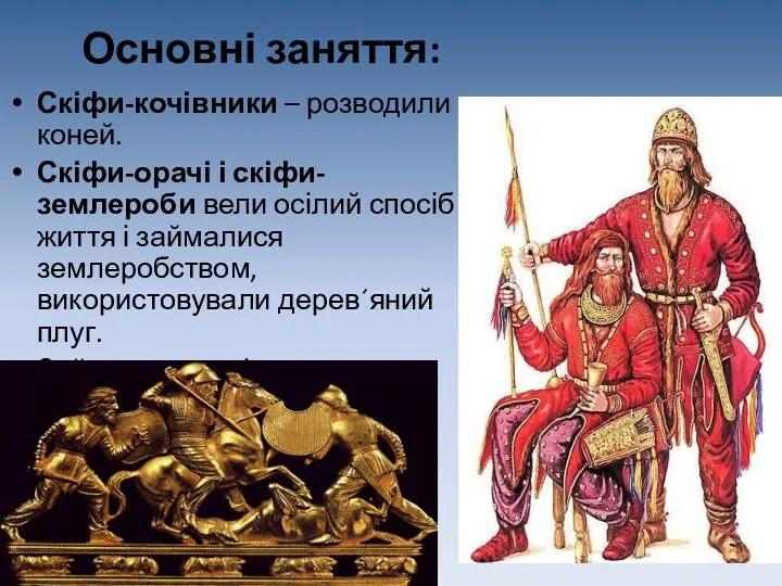 Основні заняття: Скіфи-кочівники – розводили коней. Скіфи-орачі і скіфи-землероби вели