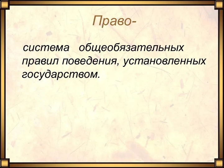 Право- система общеобязательных правил поведения, установленных государством.