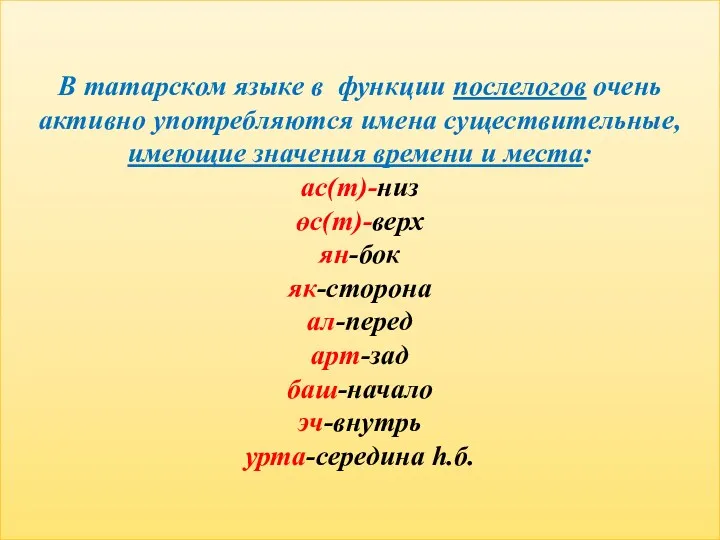 В татарском языке в функции послелогов очень активно употребляются имена существительные, имеющие значения