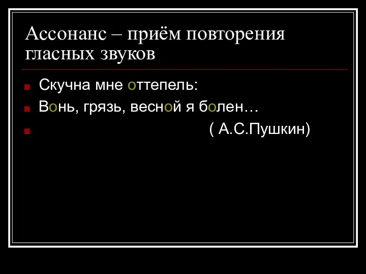 Ассонанс – приём повторения гласных звуков Скучна мне оттепель: Вонь, грязь, весной я болен… ( А.С.Пушкин)