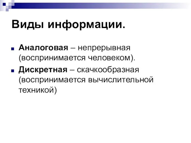 Виды информации. Аналоговая – непрерывная (воспринимается человеком). Дискретная – скачкообразная (воспринимается вычислительной техникой)