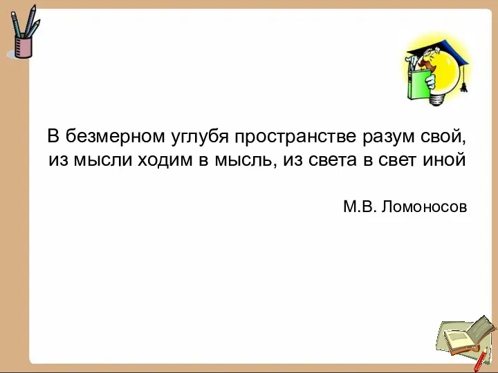 В безмерном углубя пространстве разум свой, из мысли ходим в