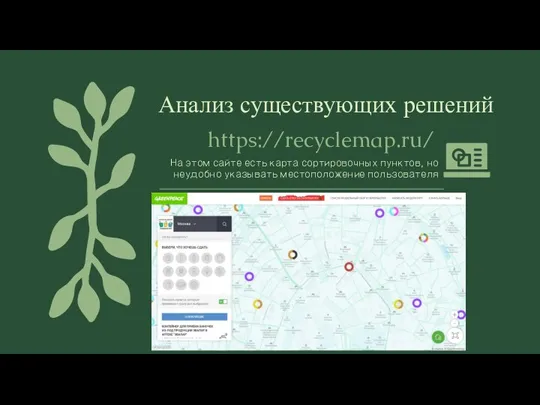 Анализ существующих решений https://recyclemap.ru/ На этом сайте есть карта сортировочных пунктов, но неудобно указывать местоположение пользователя