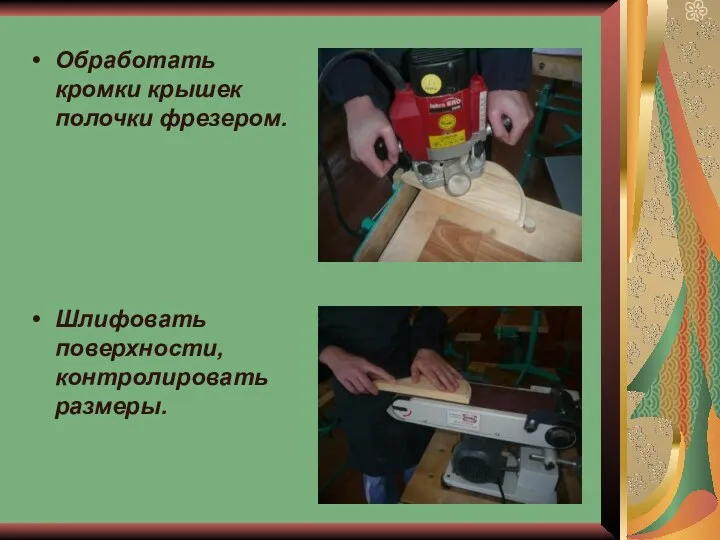 Обработать кромки крышек полочки фрезером. Шлифовать поверхности, контролировать размеры.