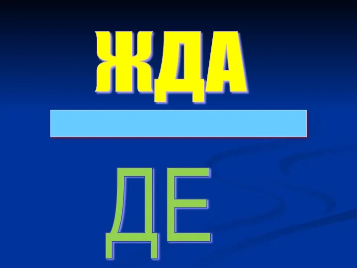 ЖДА _______________ ДЕ