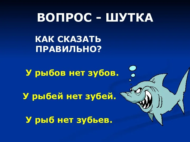 ВОПРОС - ШУТКА КАК СКАЗАТЬ ПРАВИЛЬНО? У рыбов нет зубов.