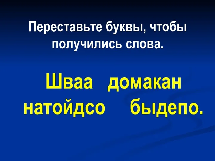 Переставьте буквы, чтобы получились слова. Шваа домакан натойдсо быдепо.