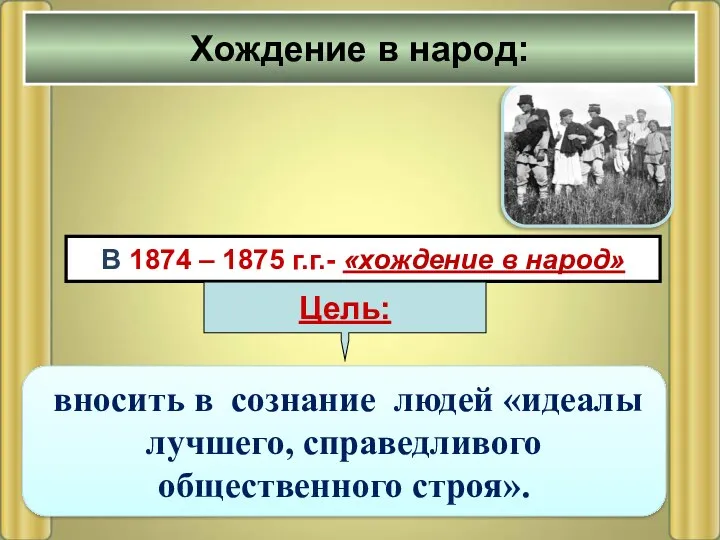 В 1874 – 1875 г.г.- «хождение в народ» вносить в сознание людей «идеалы