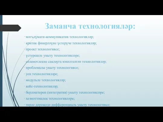 Заманча технологияләр: · мәгълүмати-коммуникатив технологияләр; · критик фикерләүне үстерүче технологияләр;