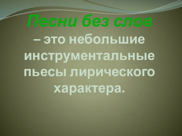 Песни без слов – это небольшие инструментальные пьесы лирического характера.