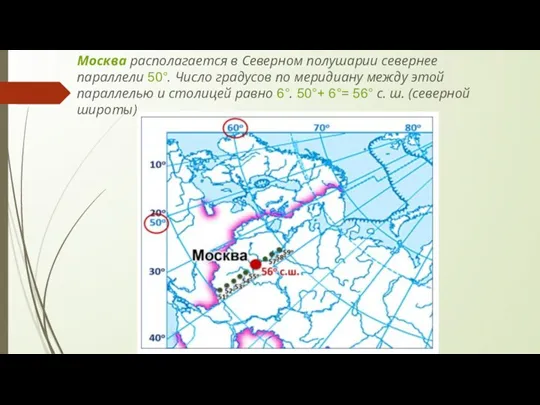 Москва располагается в Северном полушарии севернее параллели 50°. Число градусов