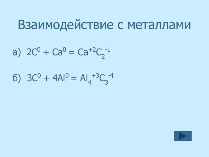 Взаимодействие с металлами а) 2С0 + Са0 = Са+2С2-1 б) 3С0 + 4Аl0 = Al4+3C3-4