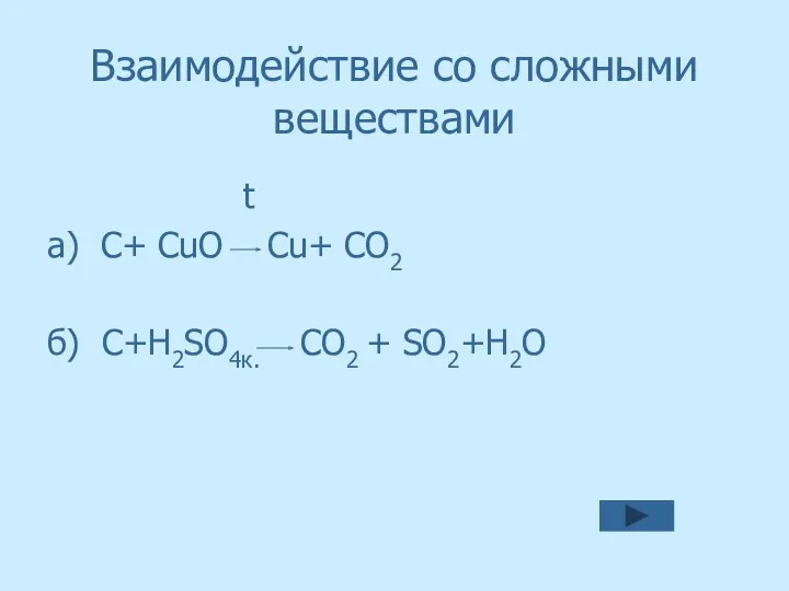 Взаимодействие со сложными веществами t а) C+ СuO Cu+ CO2 б) С+H2SO4к. CO2 + SO2+H2O