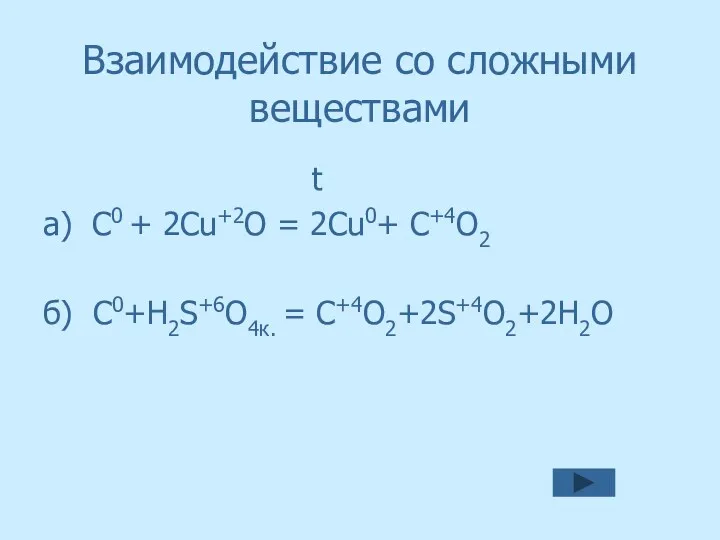 Взаимодействие со сложными веществами t а) C0 + 2Сu+2O = 2Cu0+ C+4O2 б) С0+H2S+6O4к. = C+4O2+2S+4O2+2H2O