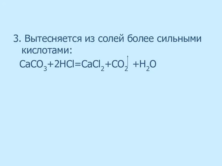 3. Вытесняется из солей более сильными кислотами: CaCO3+2HCl=CaCl2+CO2 +H2O