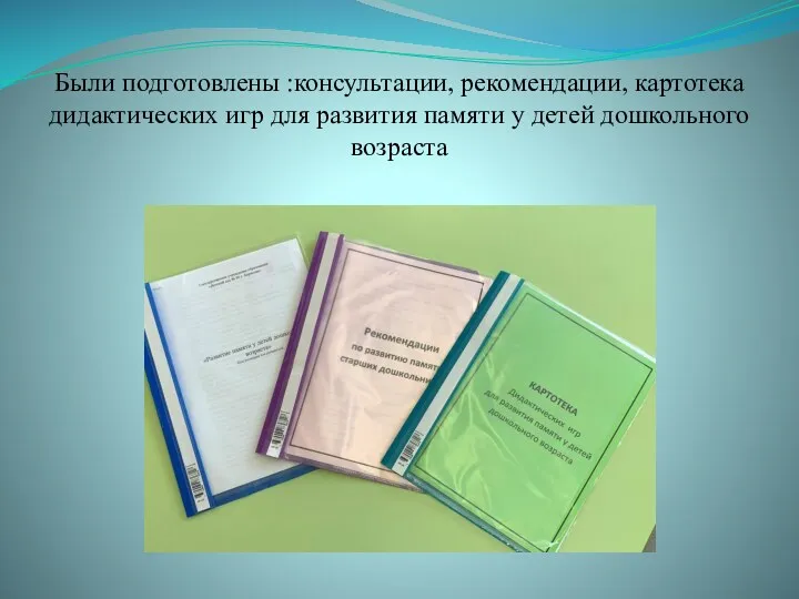 Были подготовлены :консультации, рекомендации, картотека дидактических игр для развития памяти у детей дошкольного возраста