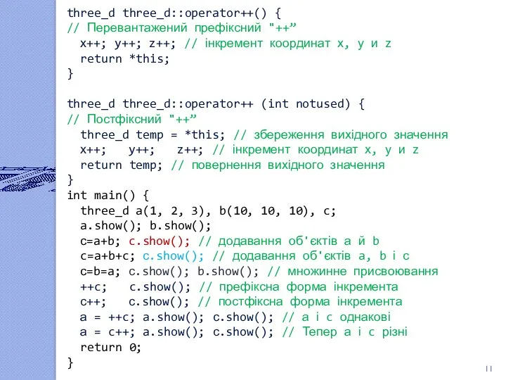 three_d three_d::operator++() { // Перевантажений префіксний "++” х++; y++; z++; // інкремент координат