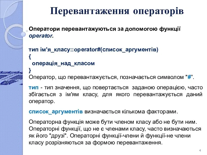 Перевантаження операторів Оператори перевантажуються за допомогою функції operator. тип ім'я_класу::operator#(список_аргументів)