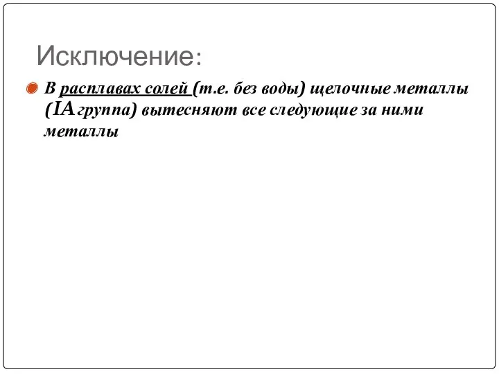 Исключение: В расплавах солей (т.е. без воды) щелочные металлы (IA