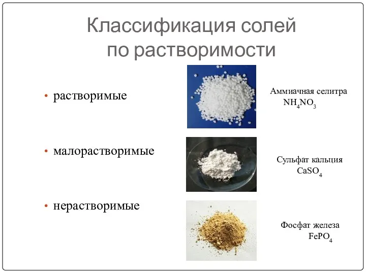 Классификация солей по растворимости растворимые малорастворимые нерастворимые Аммиачная селитра NH4NO3 Сульфат кальция CaSO4 Фосфат железа FePO4