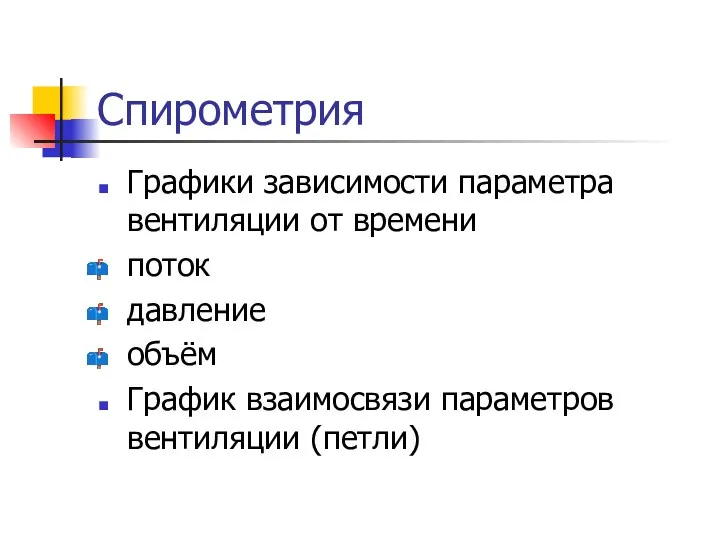 Спирометрия Графики зависимости параметра вентиляции от времени поток давление объём График взаимосвязи параметров вентиляции (петли)