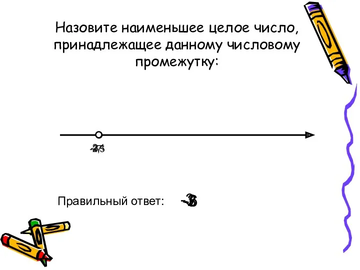 Назовите наименьшее целое число, принадлежащее данному числовому промежутку: -3 Правильный