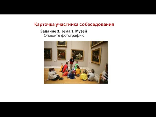 Карточка участника собеседования Задание 3. Тема 1. Музей Опишите фотографию.