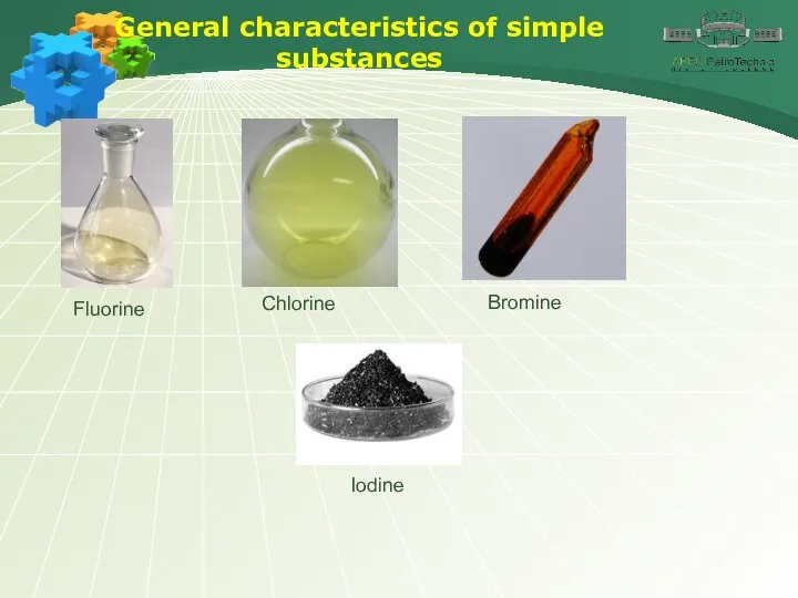 General characteristics of simple substances Fluorine Chlorine Bromine Iodine