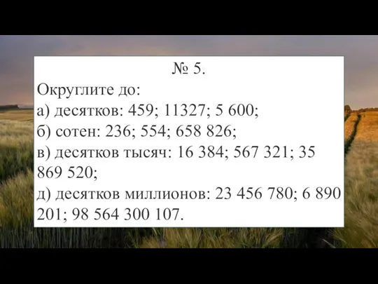 № 5. Округлите до: а) десятков: 459; 11327; 5 600;