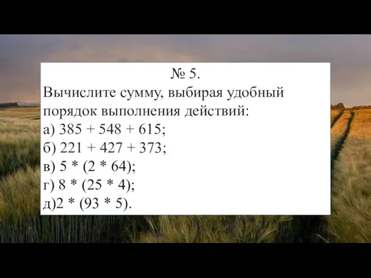 № 5. Вычислите сумму, выбирая удобный порядок выполнения действий: а)