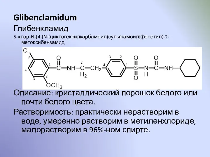 Glibenclamidum Глибенкламид 5-хлор-N-(4-[N-(циклогексилкарбамоил)сульфамоил]фенетил)-2-метоксибензамид Описание: кристаллический порошок белого или почти белого