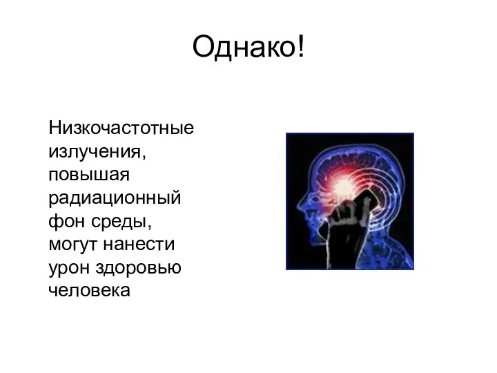 Однако! Низкочастотные излучения, повышая радиационный фон среды, могут нанести урон здоровью человека