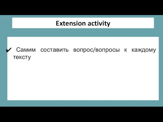 Extension activity Самим составить вопрос/вопросы к каждому тексту
