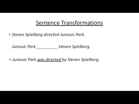 Sentence Transformations Steven Spielberg directed Jurassic Park. Jurassic Park _________