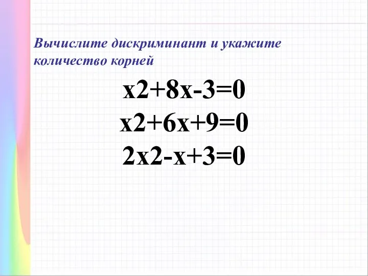 х2+8х-3=0 х2+6х+9=0 2х2-х+3=0 Вычислите дискриминант и укажите количество корней